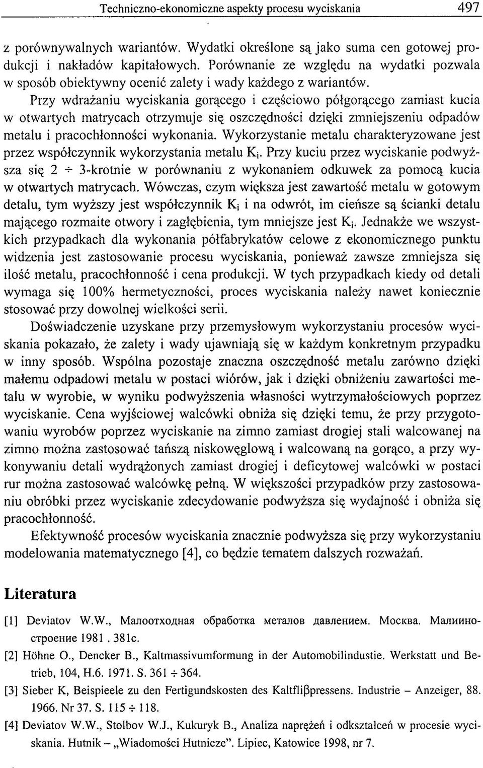 Przy wdrażaniu wyciskania gorącego i częściowo półgorącego zamiast kucia w otwartych matrycach otrzymuje się oszczędności dzięki zmniejszeniu odpadów metalu i pracochłonności wykonania.