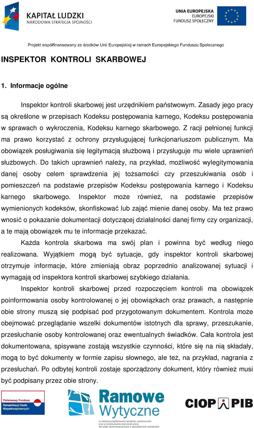 Z racji pełnionej funkcji ma prawo korzystać z ochrony przysługującej funkcjonariuszom publicznym. Ma obowiązek posługiwania się legitymacją służbową i przysługuje mu wiele uprawnień służbowych.