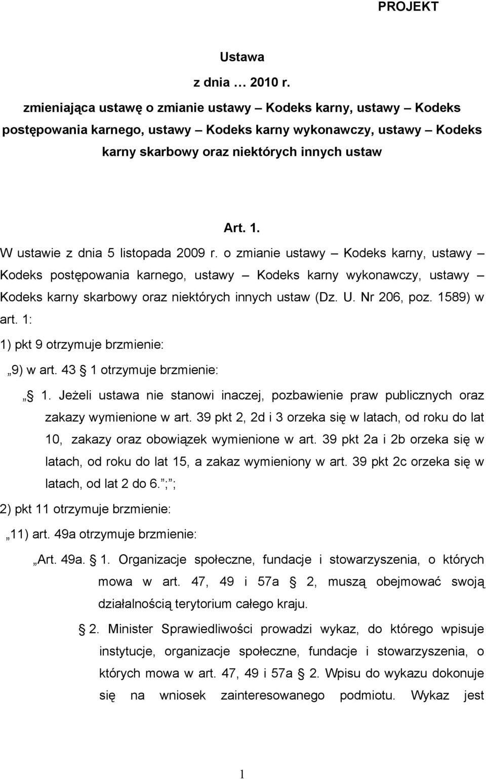 W ustawie z dnia 5 listopada 2009 r. o zmianie ustawy Kodeks karny, ustawy Kodeks postępowania karnego, ustawy Kodeks karny wykonawczy, ustawy Kodeks karny skarbowy oraz niektórych innych ustaw (Dz.