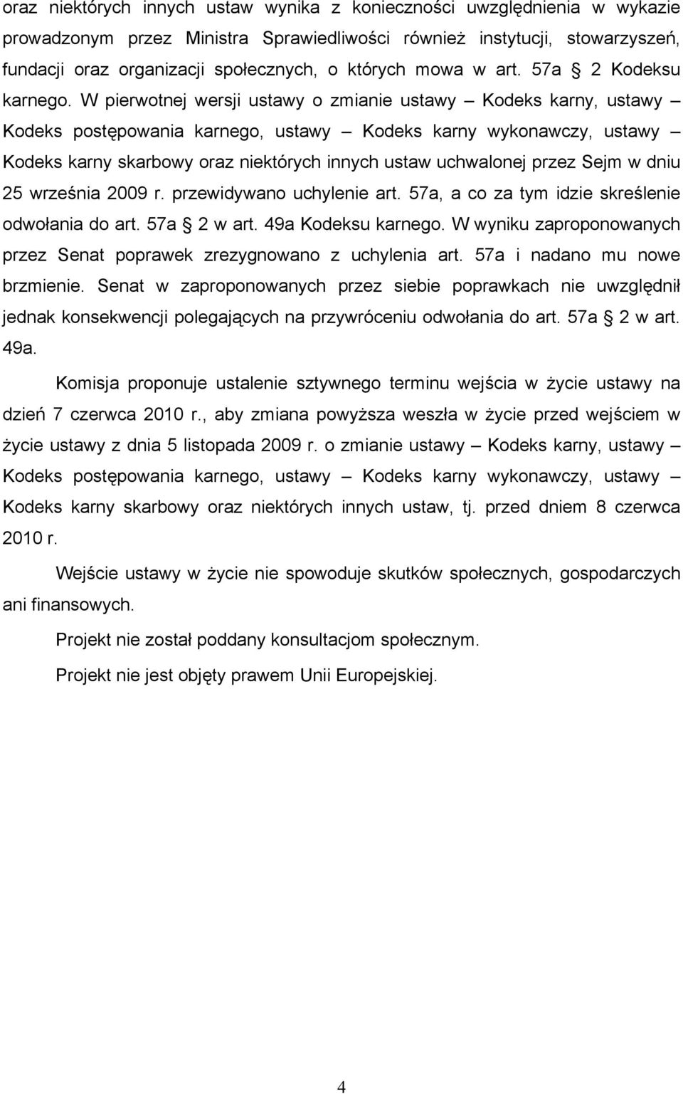 W pierwotnej wersji ustawy o zmianie ustawy Kodeks karny, ustawy Kodeks postępowania karnego, ustawy Kodeks karny wykonawczy, ustawy Kodeks karny skarbowy oraz niektórych innych ustaw uchwalonej