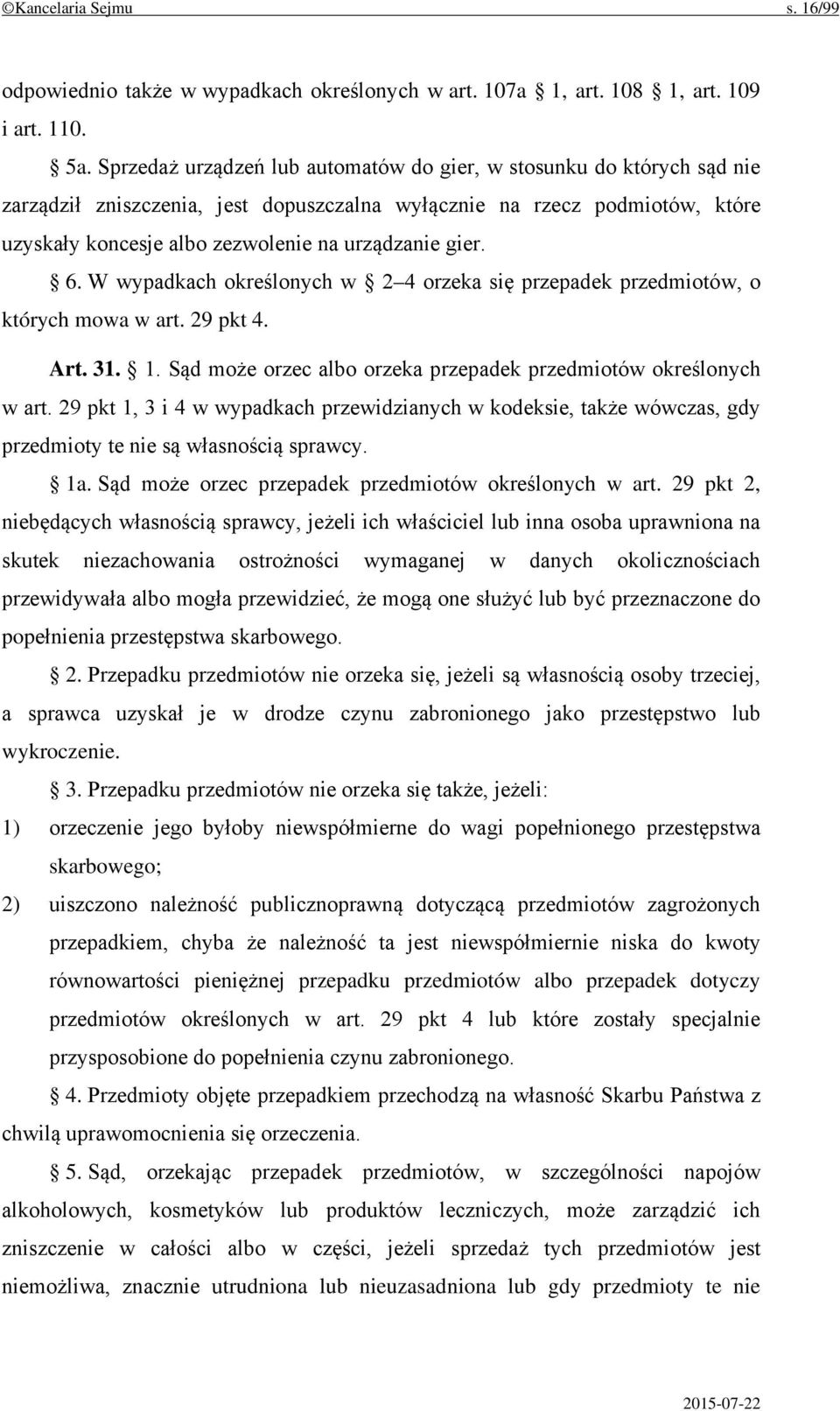 gier. 6. W wypadkach określonych w 2 4 orzeka się przepadek przedmiotów, o których mowa w art. 29 pkt 4. Art. 31. 1. Sąd może orzec albo orzeka przepadek przedmiotów określonych w art.