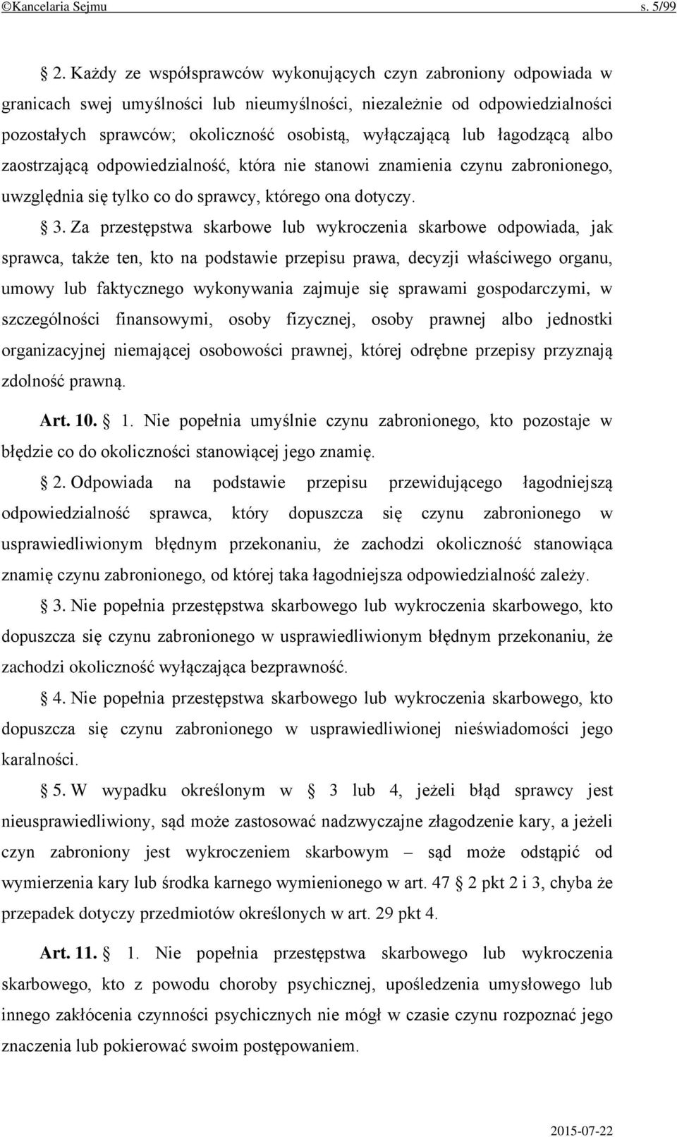 lub łagodzącą albo zaostrzającą odpowiedzialność, która nie stanowi znamienia czynu zabronionego, uwzględnia się tylko co do sprawcy, którego ona dotyczy. 3.