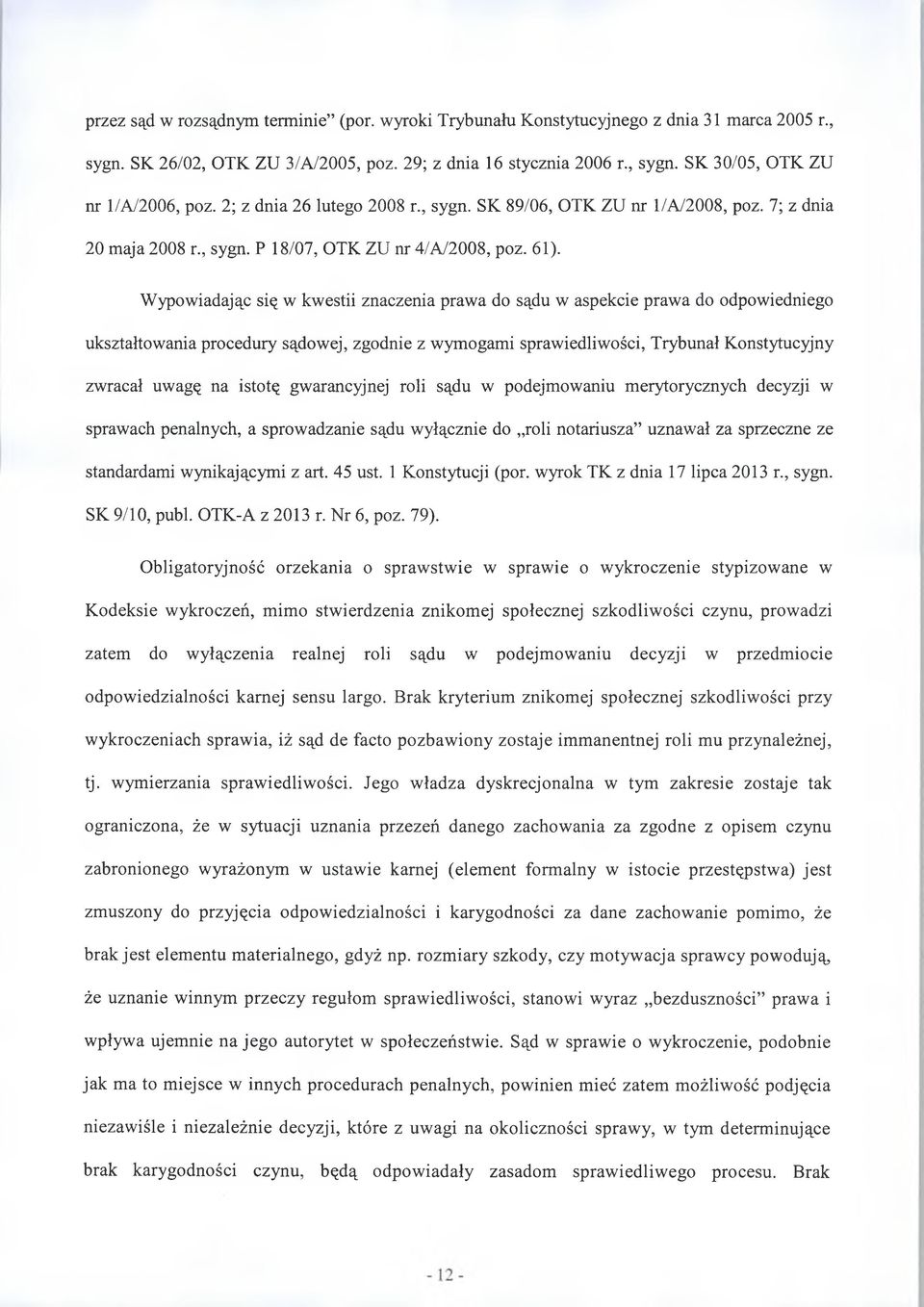 Wypowiadając się w kwestii znaczenia prawa do sądu w aspekcie prawa do odpowiedniego ukształtowania procedury sądowej, zgodnie z wymogami sprawiedliwości, Trybunał Konstytucyjny zwracał uwagę na