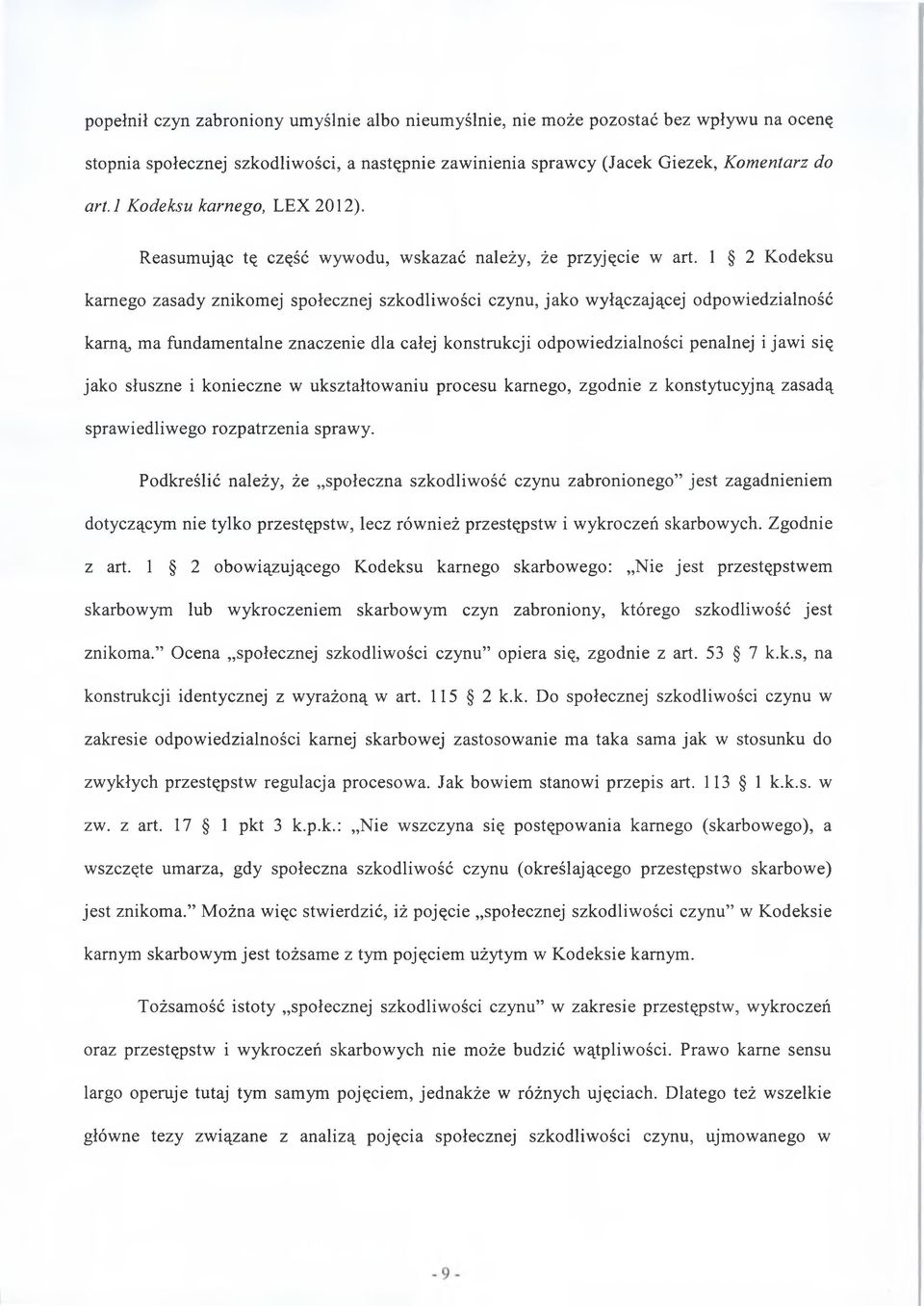 1 2 Kodeksu karnego zasady znikomej społecznej szkodliwości czynu, jako wyłączającej odpowiedzialność karną ma fundamentalne znaczenie dla całej konstrukcji odpowiedzialności penalnej i jawi się jako