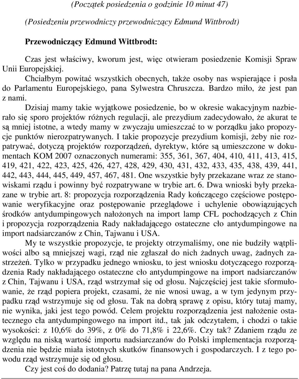 Dzisiaj mamy takie wyjątkowe posiedzenie, bo w okresie wakacyjnym nazbierało się sporo projektów różnych regulacji, ale prezydium zadecydowało, że akurat te są mniej istotne, a wtedy mamy w zwyczaju