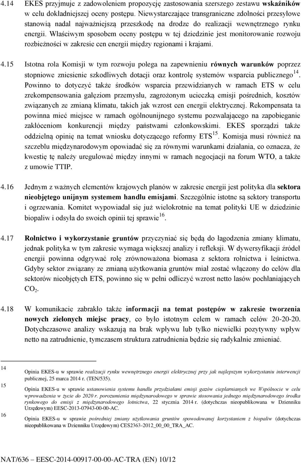 Właściwym sposobem oceny postępu w tej dziedzinie jest monitorowanie rozwoju rozbieżności w zakresie cen energii między regionami i krajami. 4.