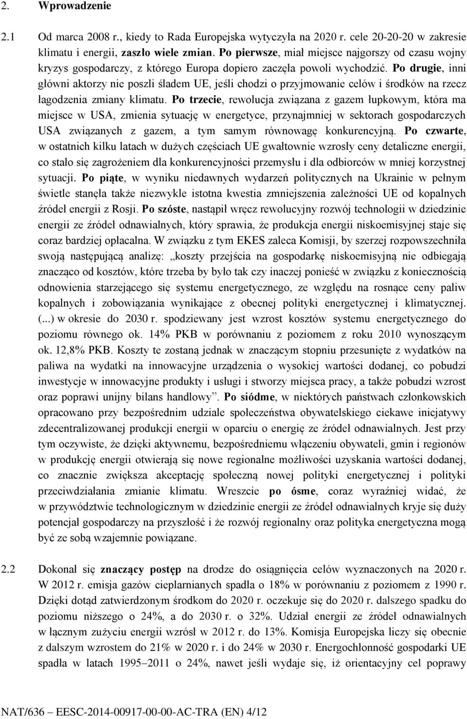 Po drugie, inni główni aktorzy nie poszli śladem UE, jeśli chodzi o przyjmowanie celów i środków na rzecz łagodzenia zmiany klimatu.