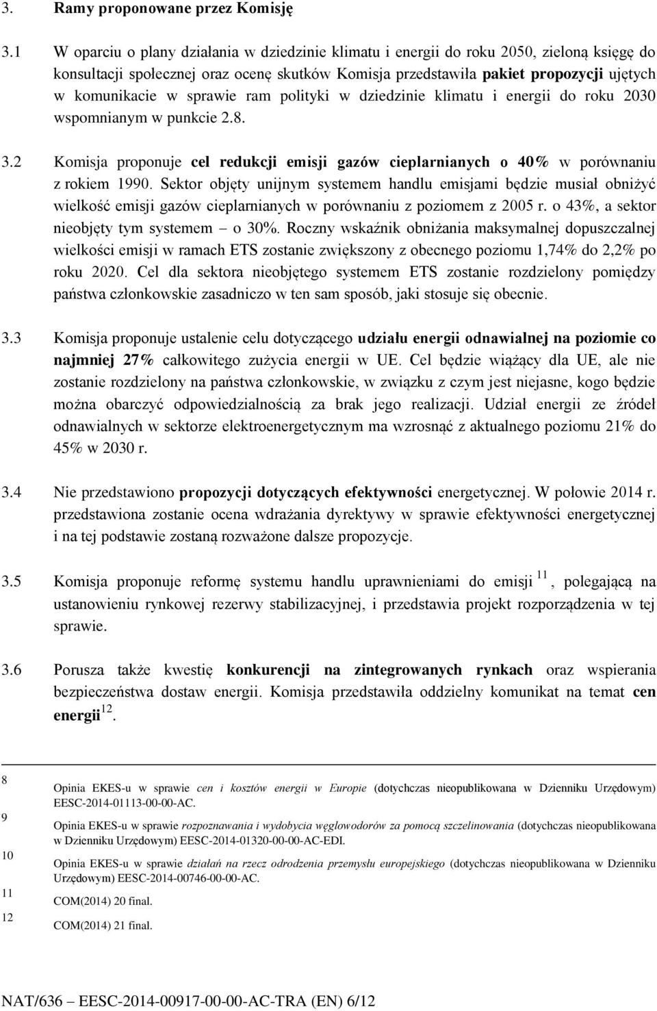 sprawie ram polityki w dziedzinie klimatu i energii do roku 2030 wspomnianym w punkcie 2.8. 3.2 Komisja proponuje cel redukcji emisji gazów cieplarnianych o 40% w porównaniu z rokiem 1990.