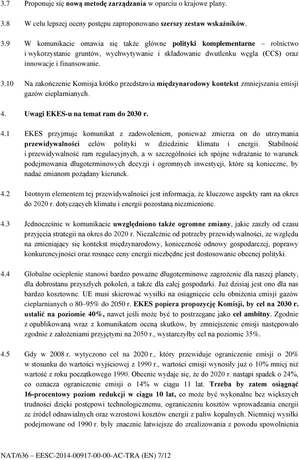 9 W komunikacie omawia się także główne polityki komplementarne rolnictwo i wykorzystanie gruntów, wychwytywanie i składowanie dwutlenku węgla (CCS) oraz innowacje i finansowanie. 3.