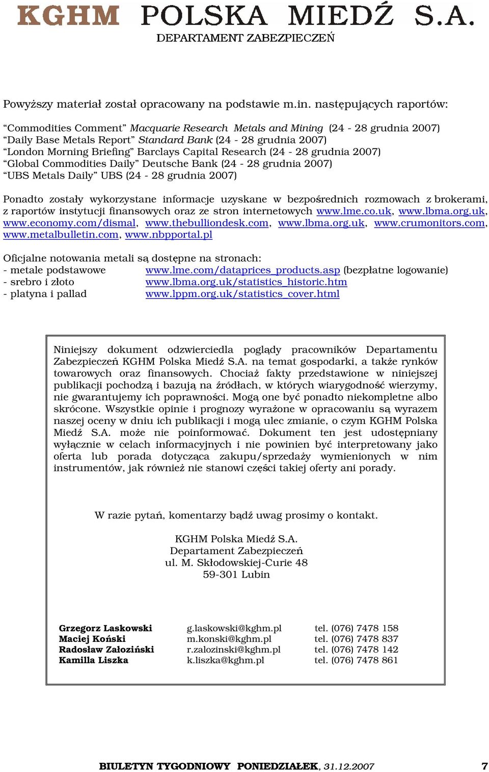 Capital Research (24-28 grudnia 2007) Global Commodities Daily Deutsche Bank (24-28 grudnia 2007) UBS Metals Daily UBS (24-28 grudnia 2007) Ponadto zostały wykorzystane informacje uzyskane w