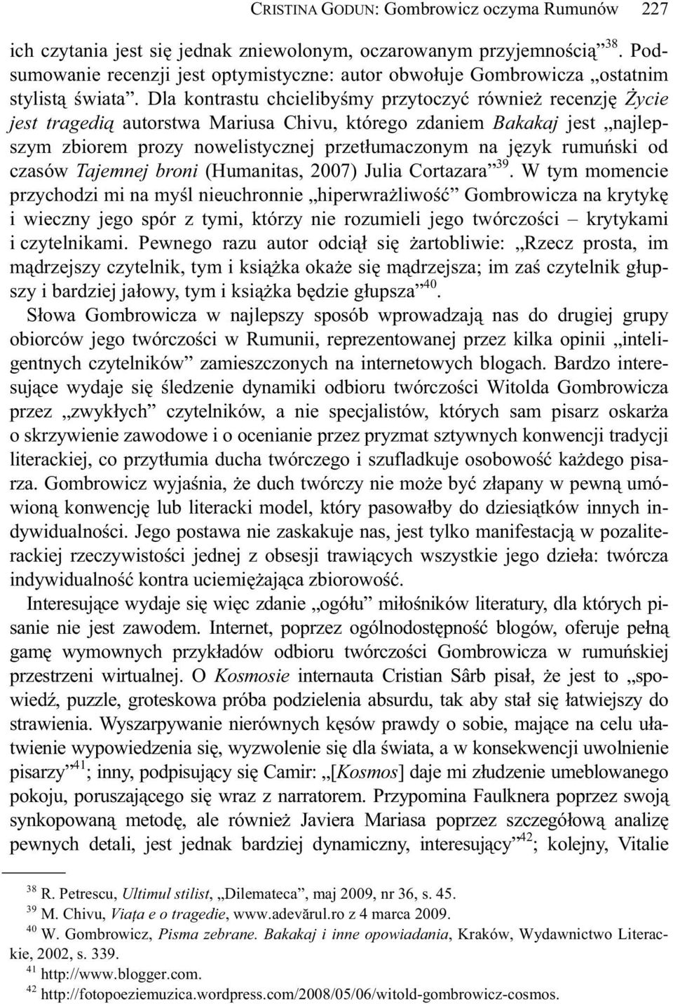 Dla kontrastu chcieliby my przytoczy równie recenzj ycie jest tragedi autorstwa Mariusa Chivu, którego zdaniem Bakakaj jest najlepszym zbiorem prozy nowelistycznej przet umaczonym na j zyk rumu ski