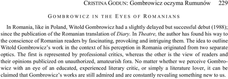 The idea to outline Witold Gombrowicz s work in the context of his perception in Romania originated from two separate optics.