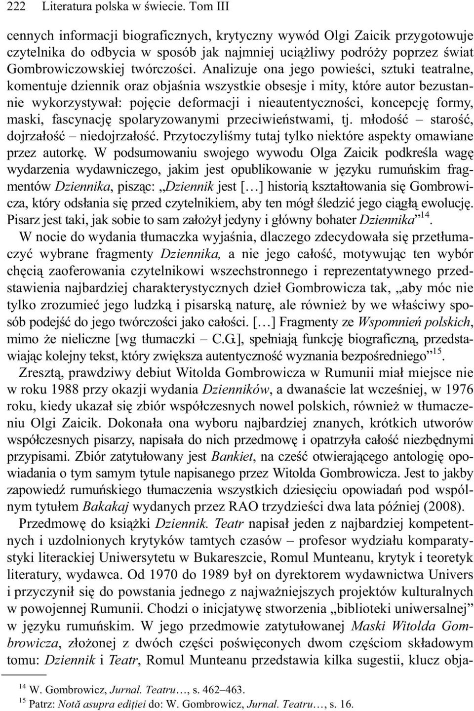 Analizuje ona jego powie ci, sztuki teatralne, komentuje dziennik oraz obja nia wszystkie obsesje i mity, które autor bezustannie wykorzystywa : poj cie deformacji i nieautentyczno ci, koncepcj