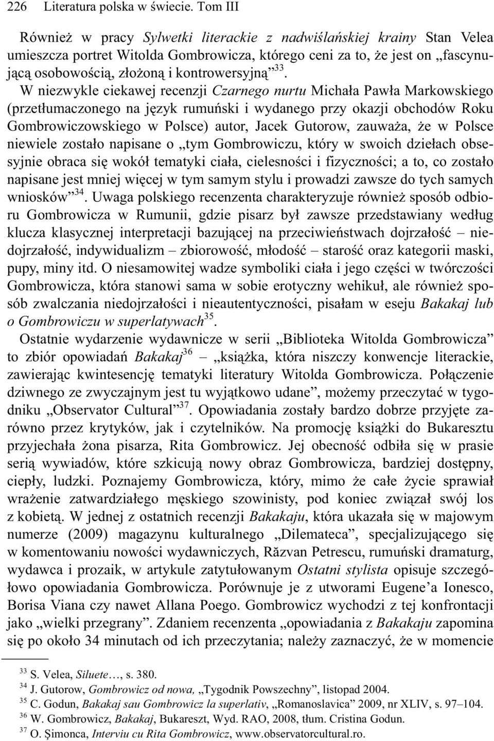 W niezwykle ciekawej recenzji Czarnego nurtu Micha a Paw a Markowskiego (przet umaczonego na j zyk rumu ski i wydanego przy okazji obchodów Roku Gombrowiczowskiego w Polsce) autor, Jacek Gutorow,