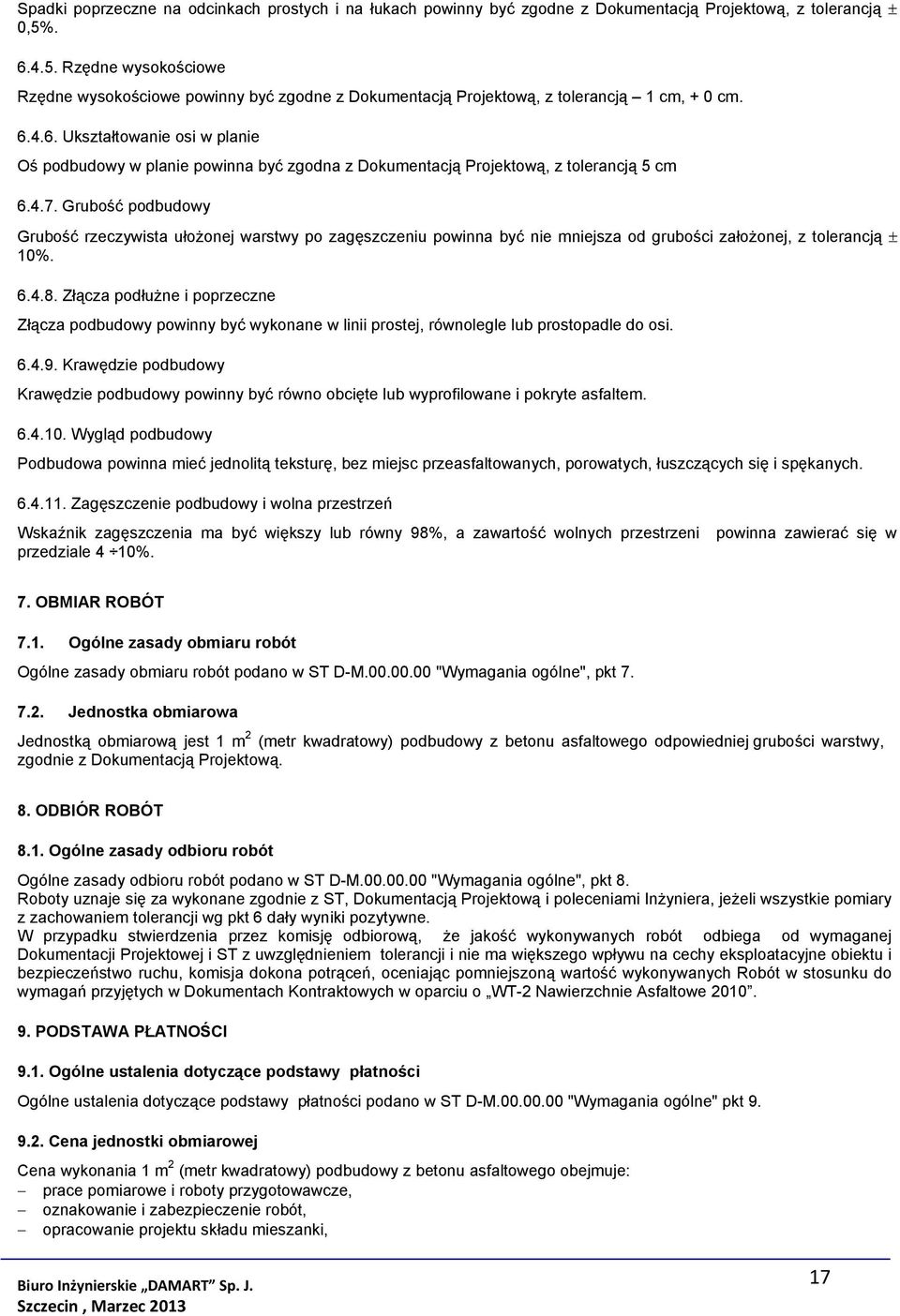 4.7. Grubość podbudowy Grubość rzeczywista ułożonej warstwy po zagęszczeniu powinna być nie mniejsza od grubości założonej, z tolerancją ± 10%. 6.4.8.