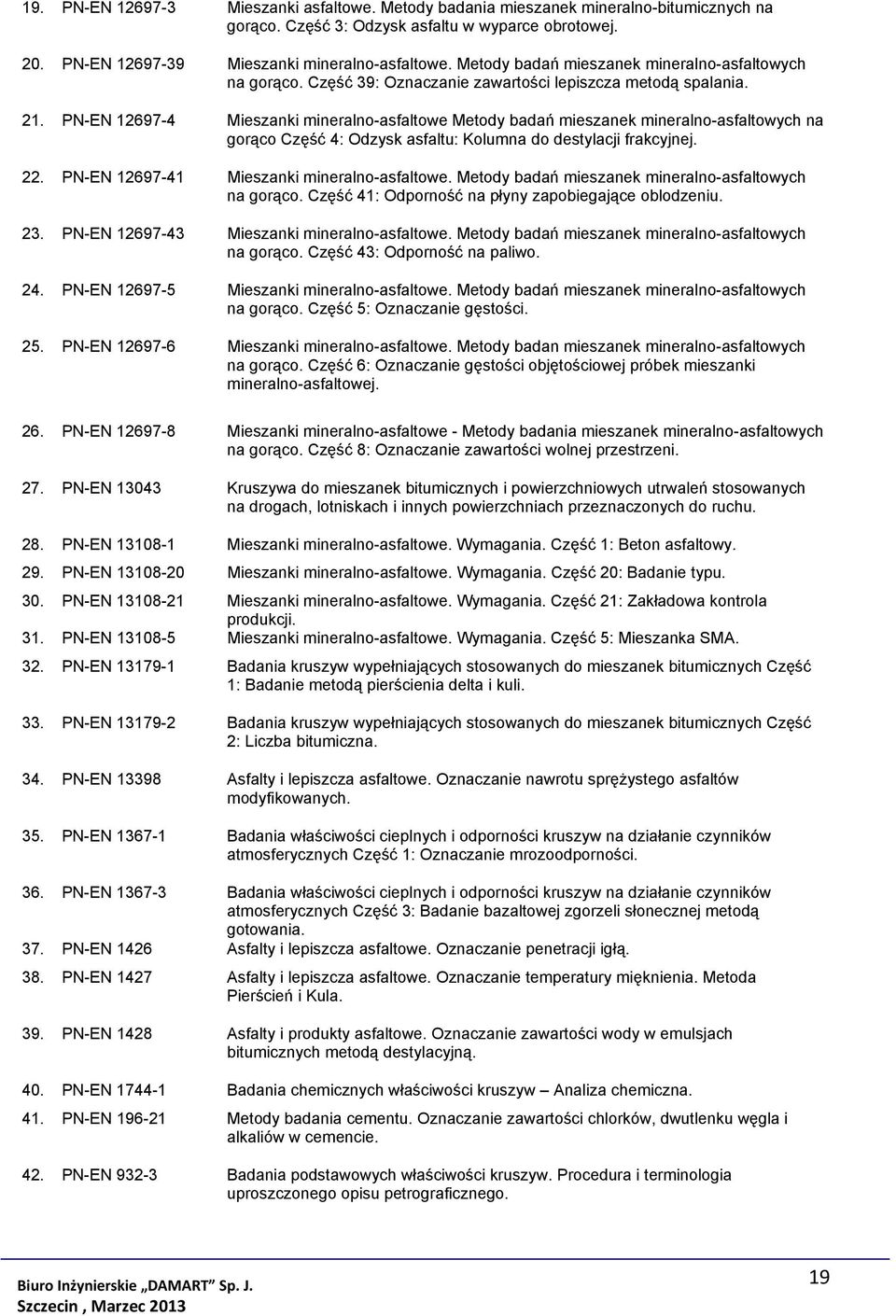 PN-EN 12697-4 Mieszanki mineralno-asfaltowe Metody badań mieszanek mineralno-asfaltowych na gorąco Część 4: Odzysk asfaltu: Kolumna do destylacji frakcyjnej. 22.