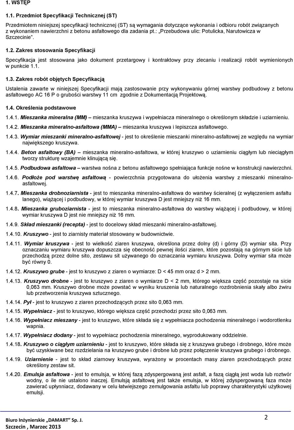 Zakres stosowania Specyfikacji Specyfikacja jest stosowana jako dokument przetargowy i kontraktowy przy zlecaniu i realizacji robót wymienionych w punkcie 1.1. 1.3.