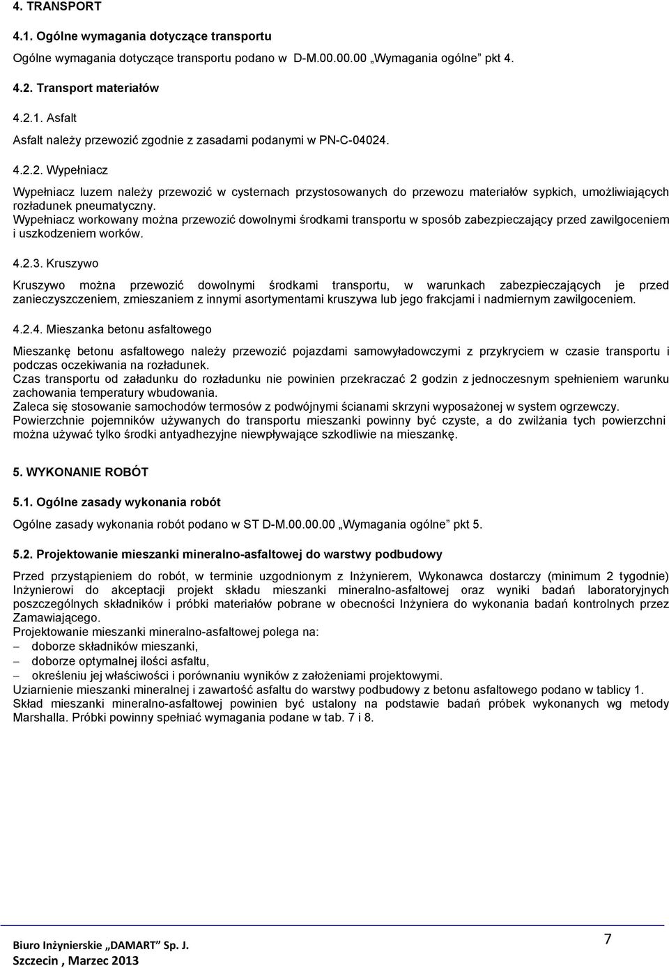 Wypełniacz workowany można przewozić dowolnymi środkami transportu w sposób zabezpieczający przed zawilgoceniem i uszkodzeniem worków. 4.2.3.