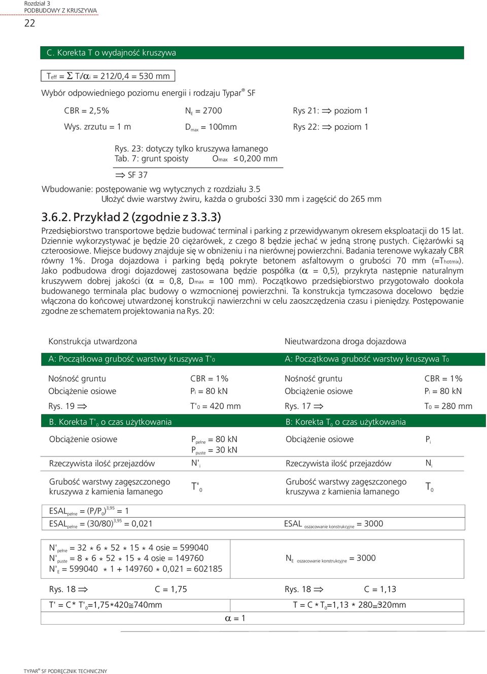 5 U³o yæ dwie warstwy wiru, ka da o gruboœci 33 mm i zagêœciæ do 265 mm 3.6.2. Przyk³ad 2 (zgodnie z 3.3.3) Przedsiêbiorstwo transportowe bêdzie budowaæ terminal i parking z przewidywanym okresem eksploatacji do 15 lat.