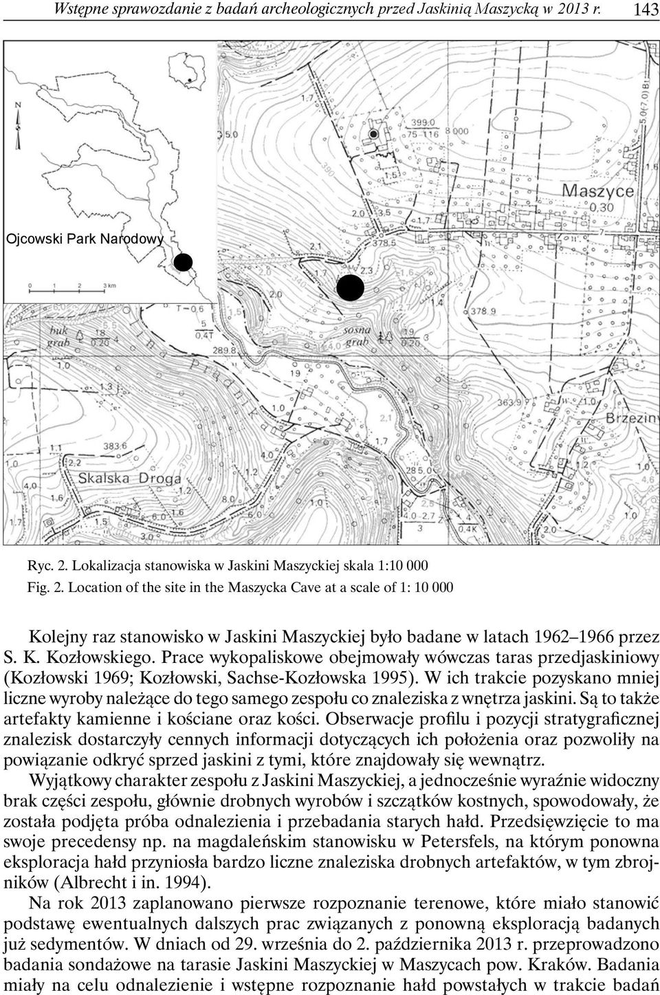 K. Kozłowskiego. Prace wykopaliskowe obejmowały wówczas taras przedjaskiniowy (Kozłowski 1969; Kozłowski, Sachse-Kozłowska 1995).