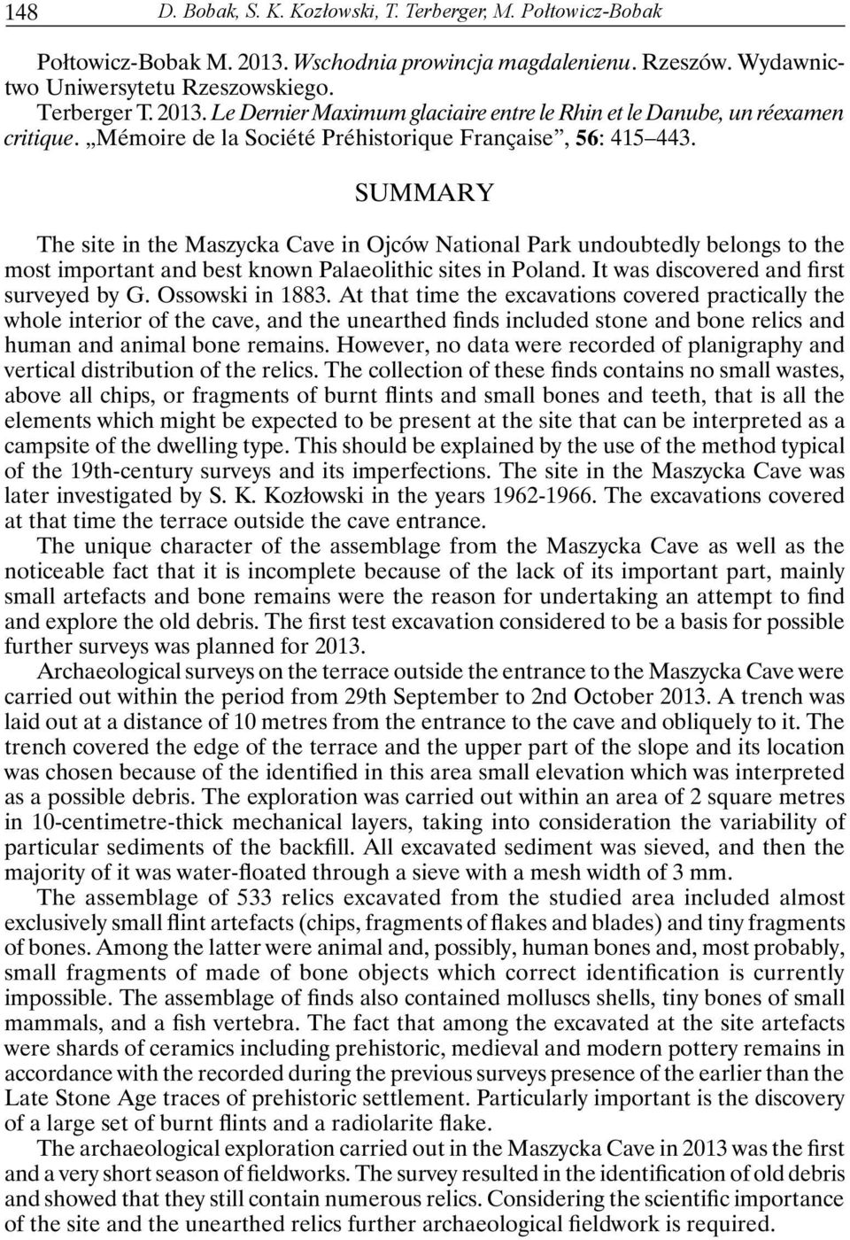 Summary The site in the Maszycka Cave in Ojców National Park undoubtedly belongs to the most important and best known Palaeolithic sites in Poland. It was discovered and first surveyed by G.