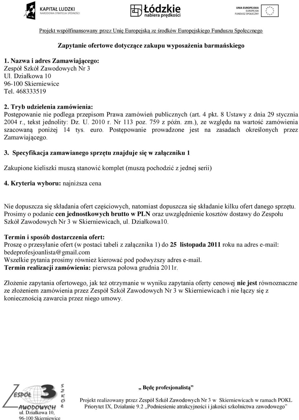 ), ze względu na wartość zamówienia szacowaną poniżej 14 tys. euro. Postępowanie prowadzone jest na zasadach określonych przez Zamawiającego. 3.