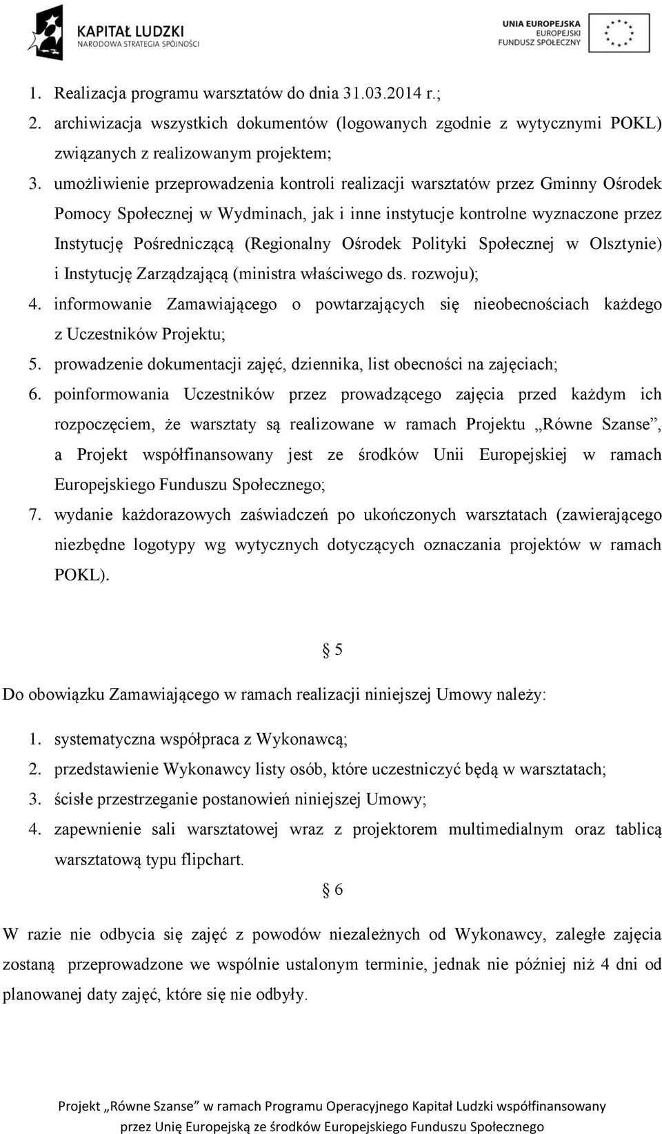 Ośrodek Polityki Społecznej w Olsztynie) i Instytucję Zarządzającą (ministra właściwego ds. rozwoju); 4.