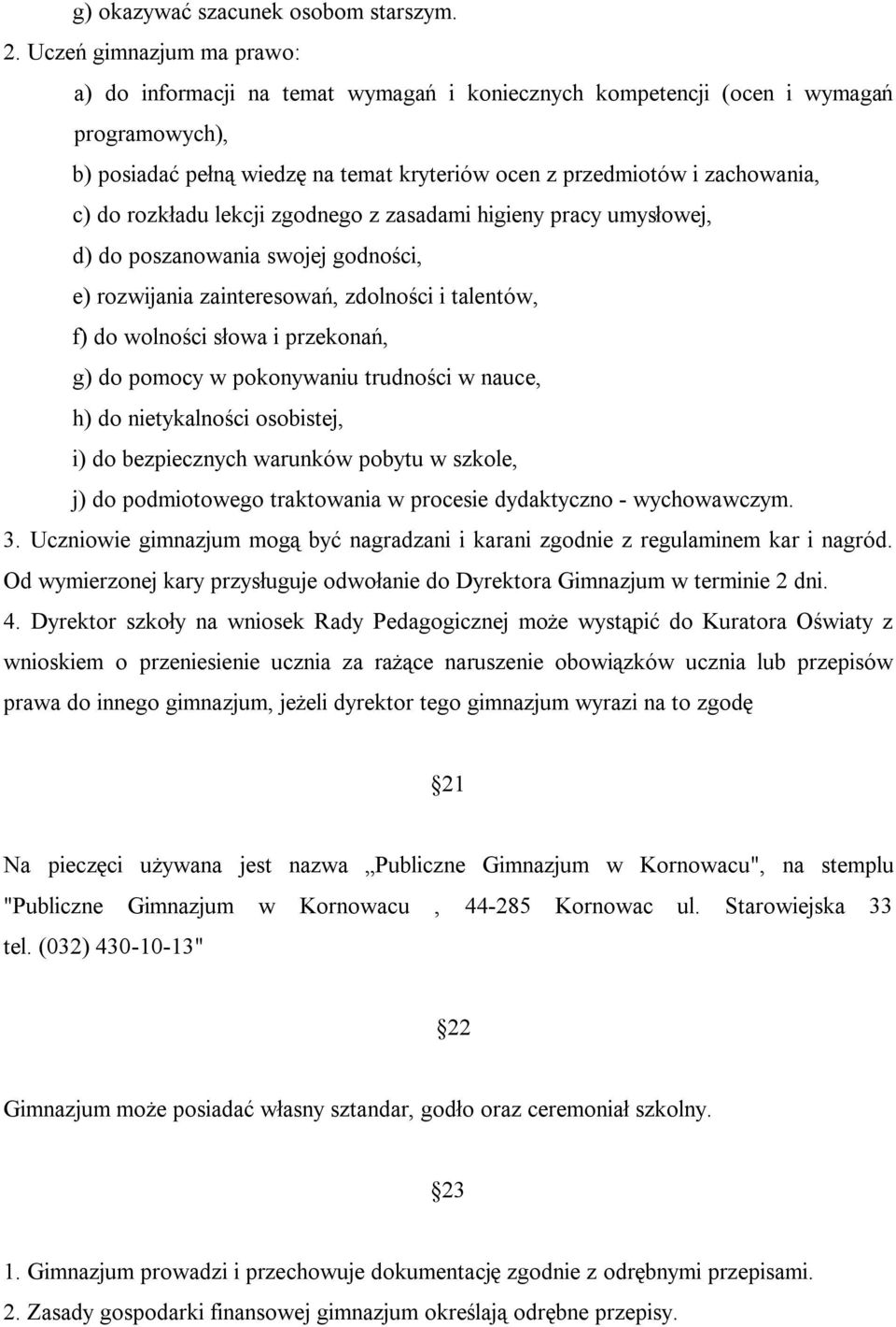 rozkładu lekcji zgodnego z zasadami higieny pracy umysłowej, d) do poszanowania swojej godności, e) rozwijania zainteresowań, zdolności i talentów, f) do wolności słowa i przekonań, g) do pomocy w