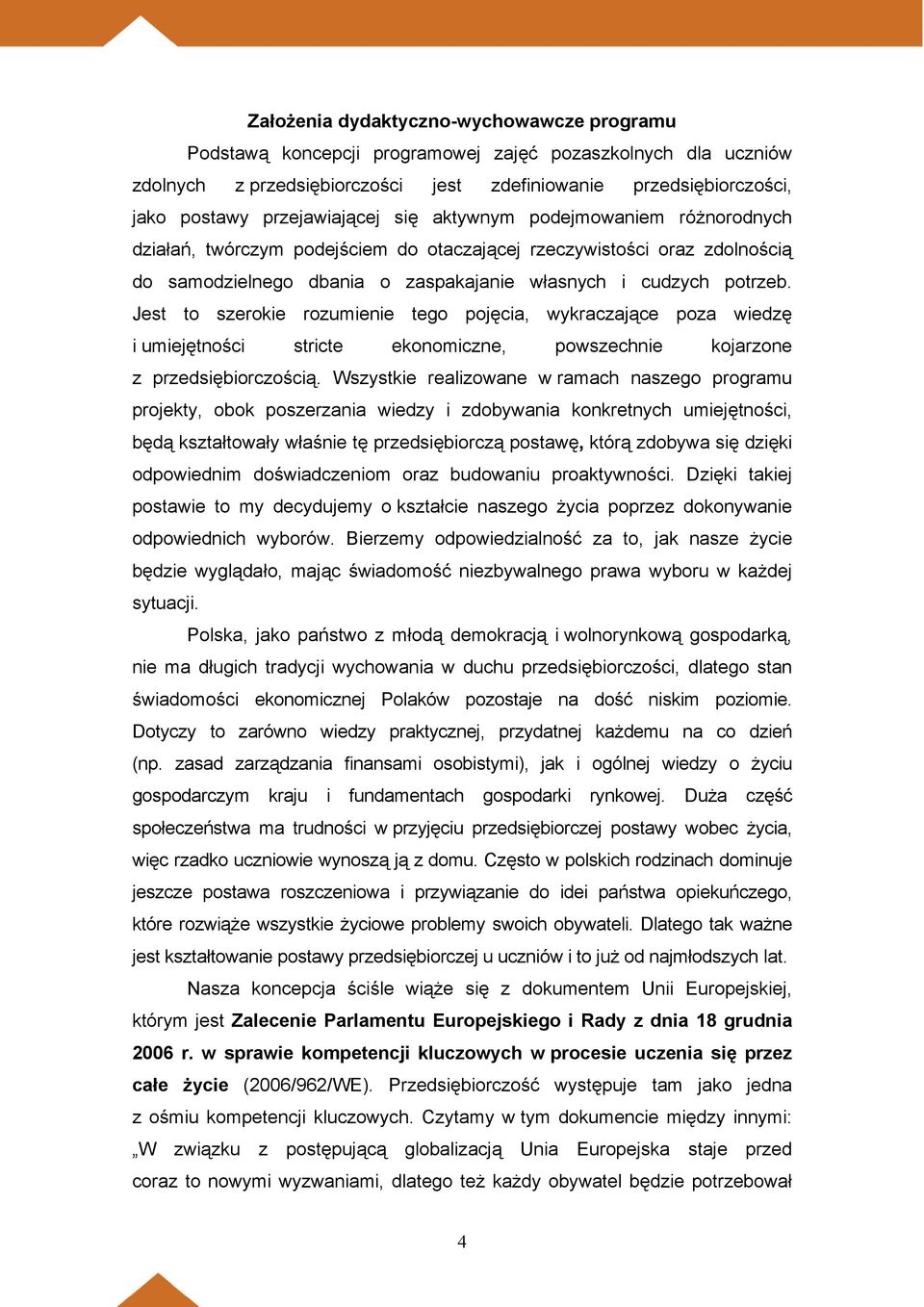 Jest to szerokie rozumienie tego pojęcia, wykraczające poza wiedzę i umiejętności stricte ekonomiczne, powszechnie kojarzone z przedsiębiorczością.