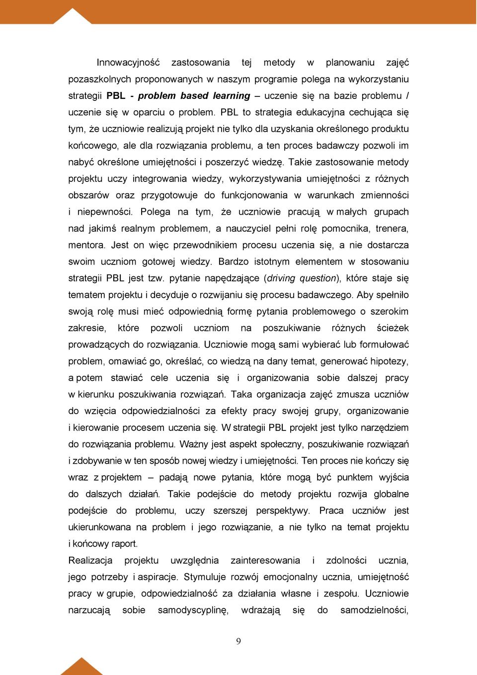 PBL to strategia edukacyjna cechująca się tym, że uczniowie realizują projekt nie tylko dla uzyskania określonego produktu końcowego, ale dla rozwiązania problemu, a ten proces badawczy pozwoli im