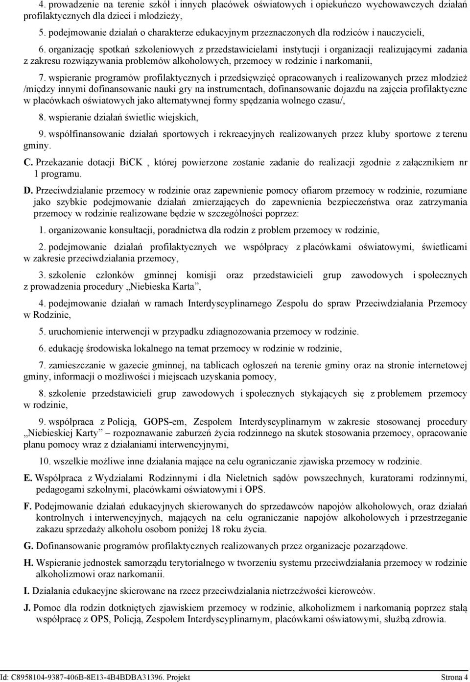 organizację spotkań szkoleniowych z przedstawicielami instytucji i organizacji realizującymi zadania z zakresu rozwiązywania problemów alkoholowych, przemocy w rodzinie i narkomanii, 7.