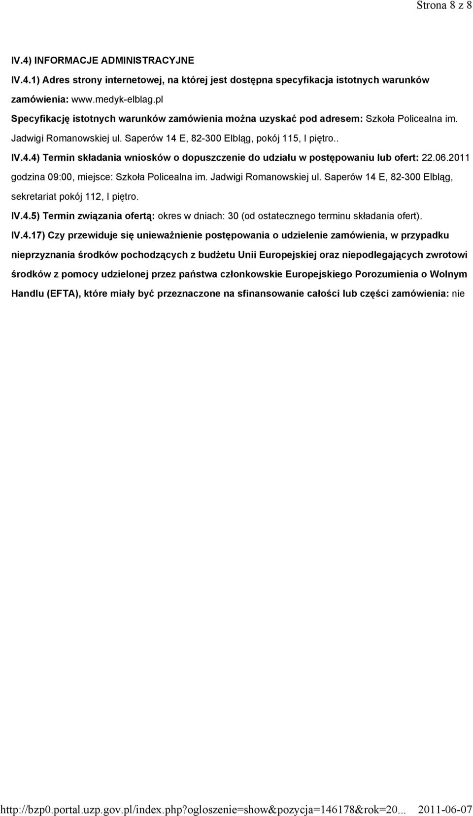 E, 82-300 Elbląg, pokój 115, I piętro.. IV.4.4) Termin składania wniosków o dopuszczenie do udziału w postępowaniu lub ofert: 22.06.2011 godzina 09:00, miejsce: Szkoła Policealna im.