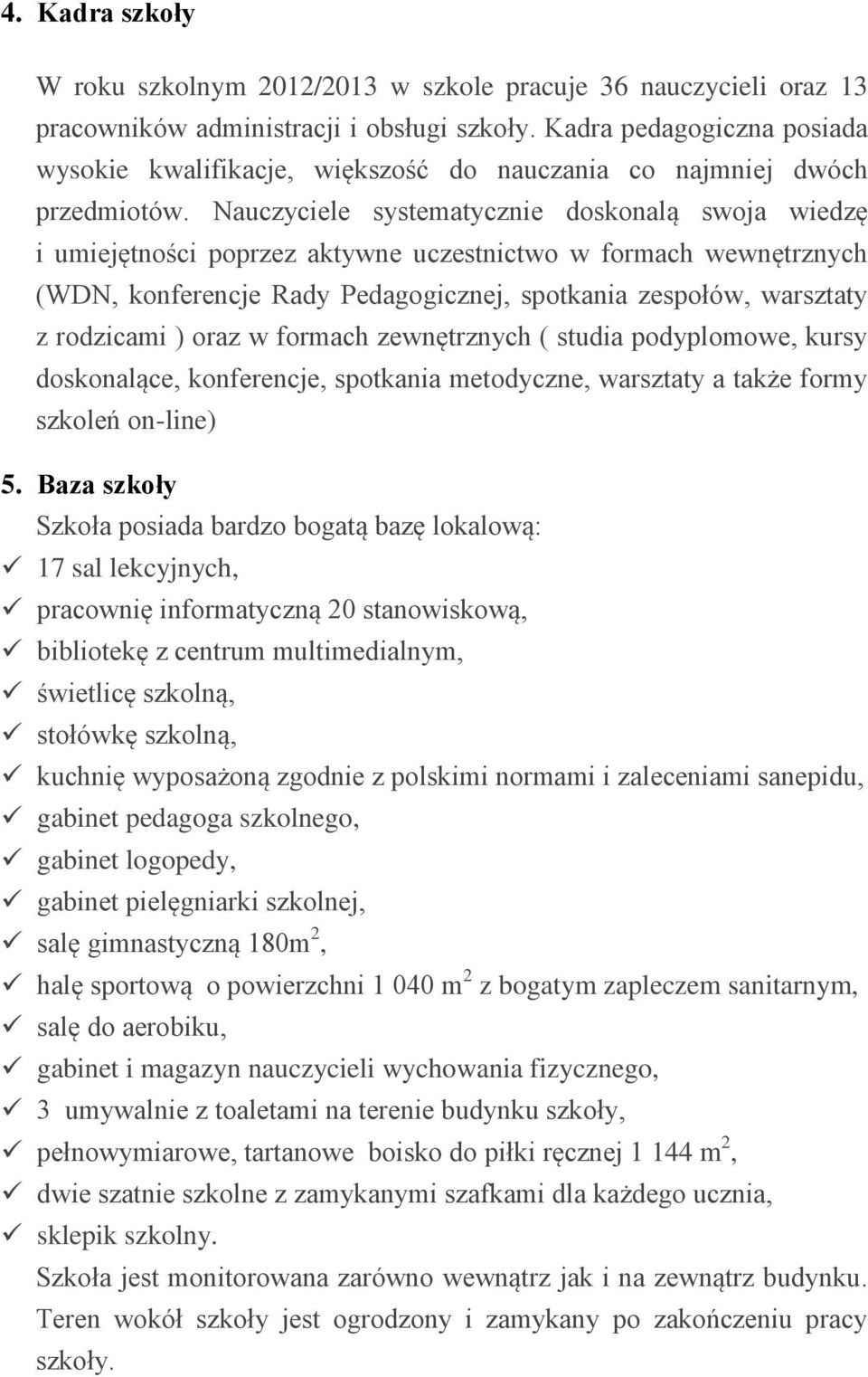 Nauczyciele systematycznie doskonalą swoja wiedzę i umiejętności poprzez aktywne uczestnictwo w formach wewnętrznych (WDN, konferencje Rady Pedagogicznej, spotkania zespołów, warsztaty z rodzicami )