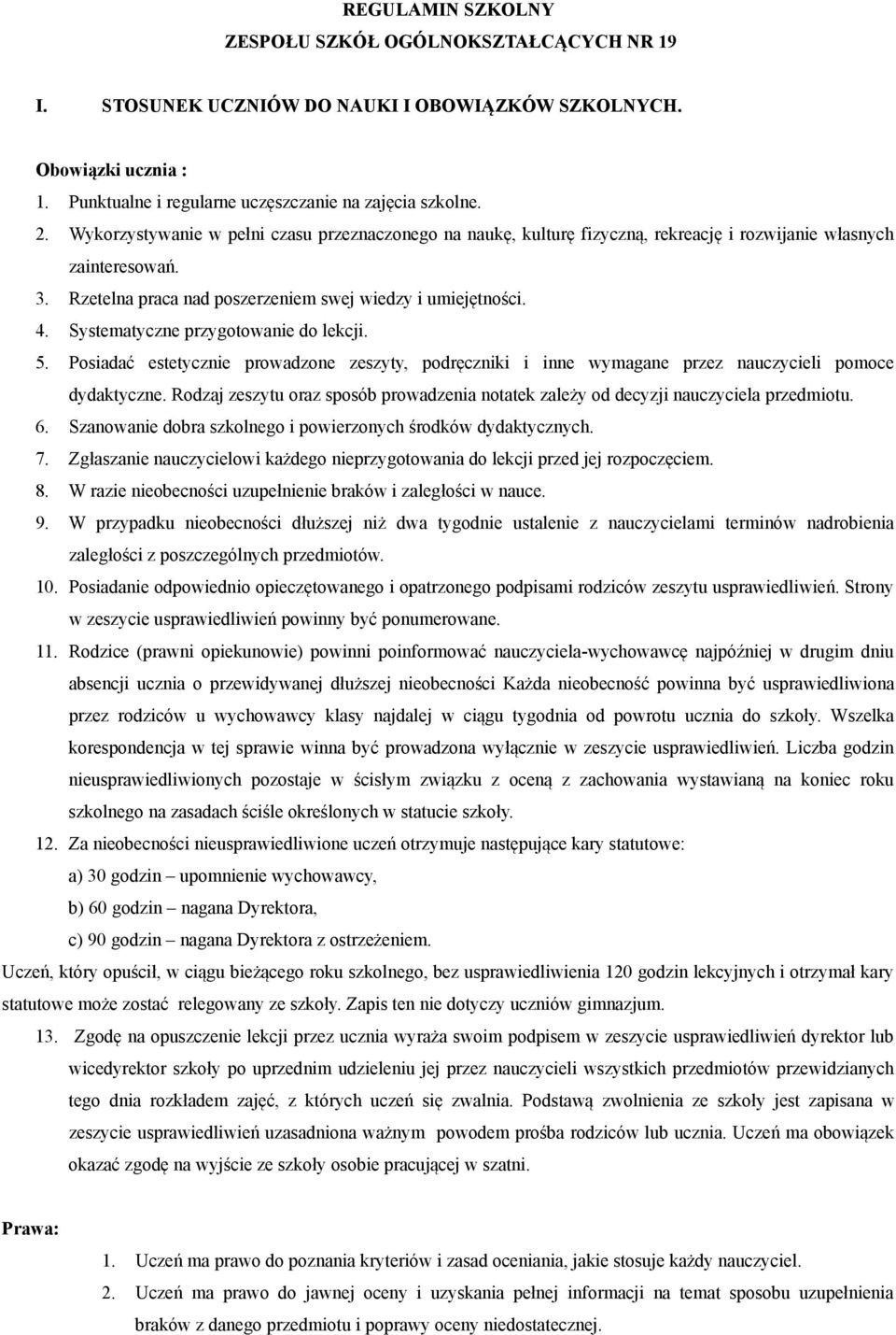 Systematyczne przygotowanie do lekcji. 5. Posiadać estetycznie prowadzone zeszyty, podręczniki i inne wymagane przez nauczycieli pomoce dydaktyczne.