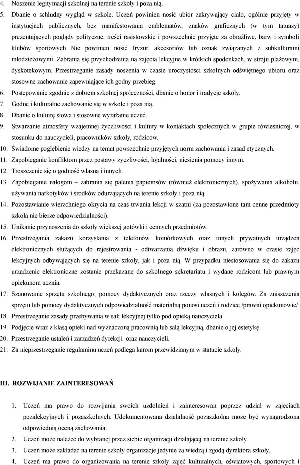 rasistowskie i powszechnie przyjęte za obraźliwe, barw i symboli klubów sportowych Nie powinien nosić fryzur, akcesoriów lub oznak związanych z subkulturami młodzieżowymi.