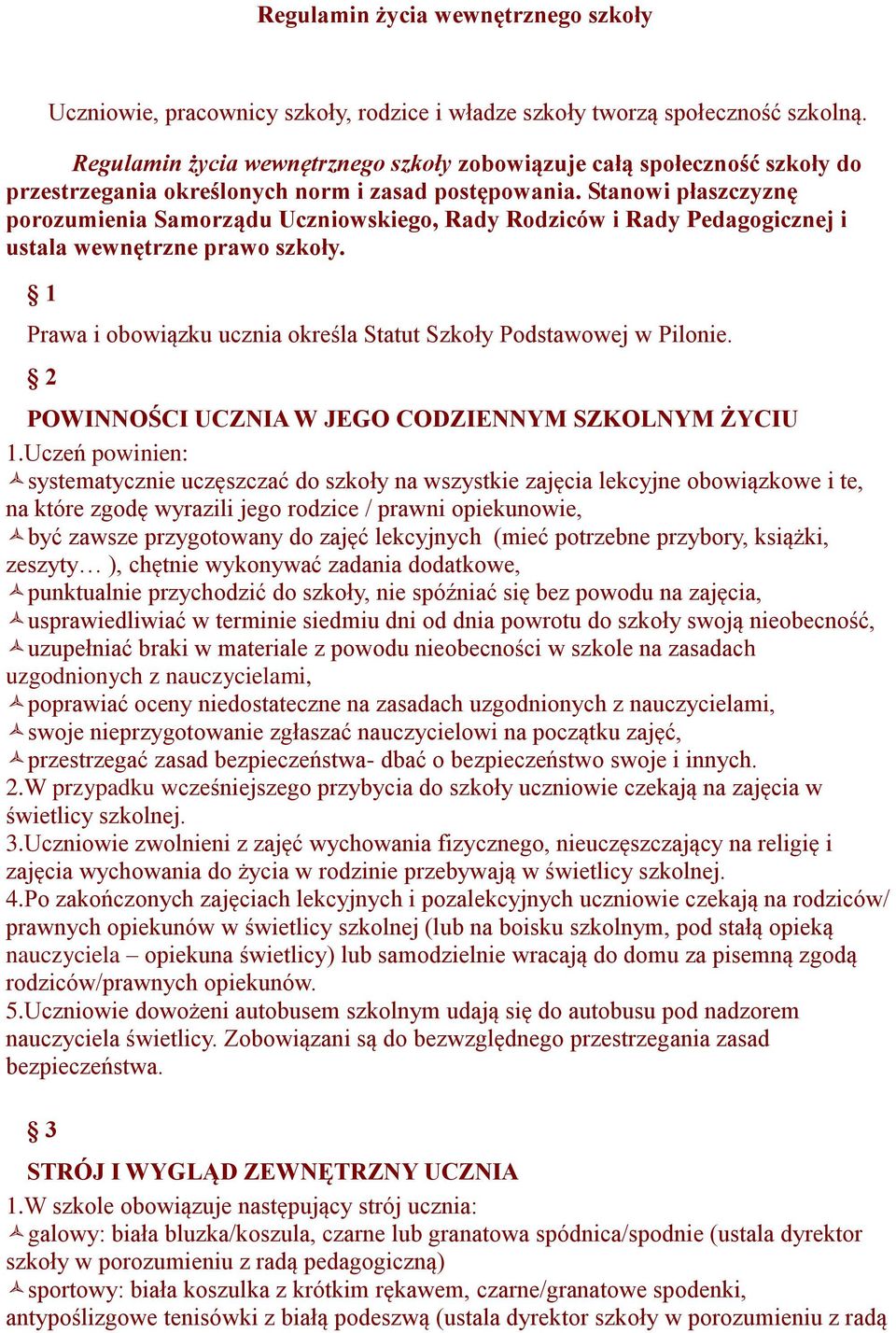 Stanowi płaszczyznę porozumienia Samorządu Uczniowskiego, Rady Rodziców i Rady Pedagogicznej i ustala wewnętrzne prawo szkoły. 1 Prawa i obowiązku ucznia określa Statut Szkoły Podstawowej w Pilonie.