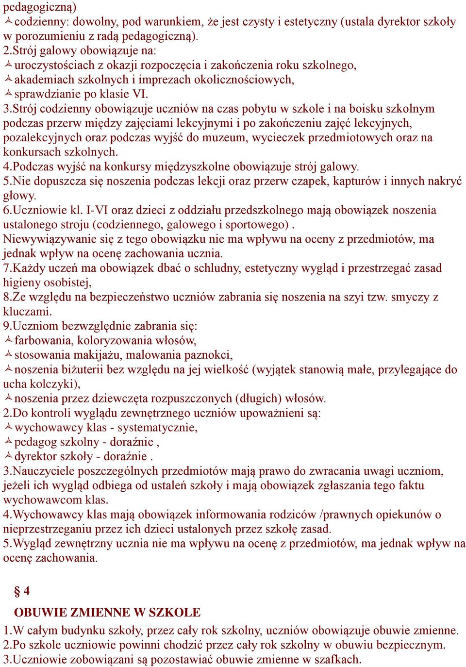 Strój codzienny obowiązuje uczniów na czas pobytu w szkole i na boisku szkolnym podczas przerw między zajęciami lekcyjnymi i po zakończeniu zajęć lekcyjnych, pozalekcyjnych oraz podczas wyjść do