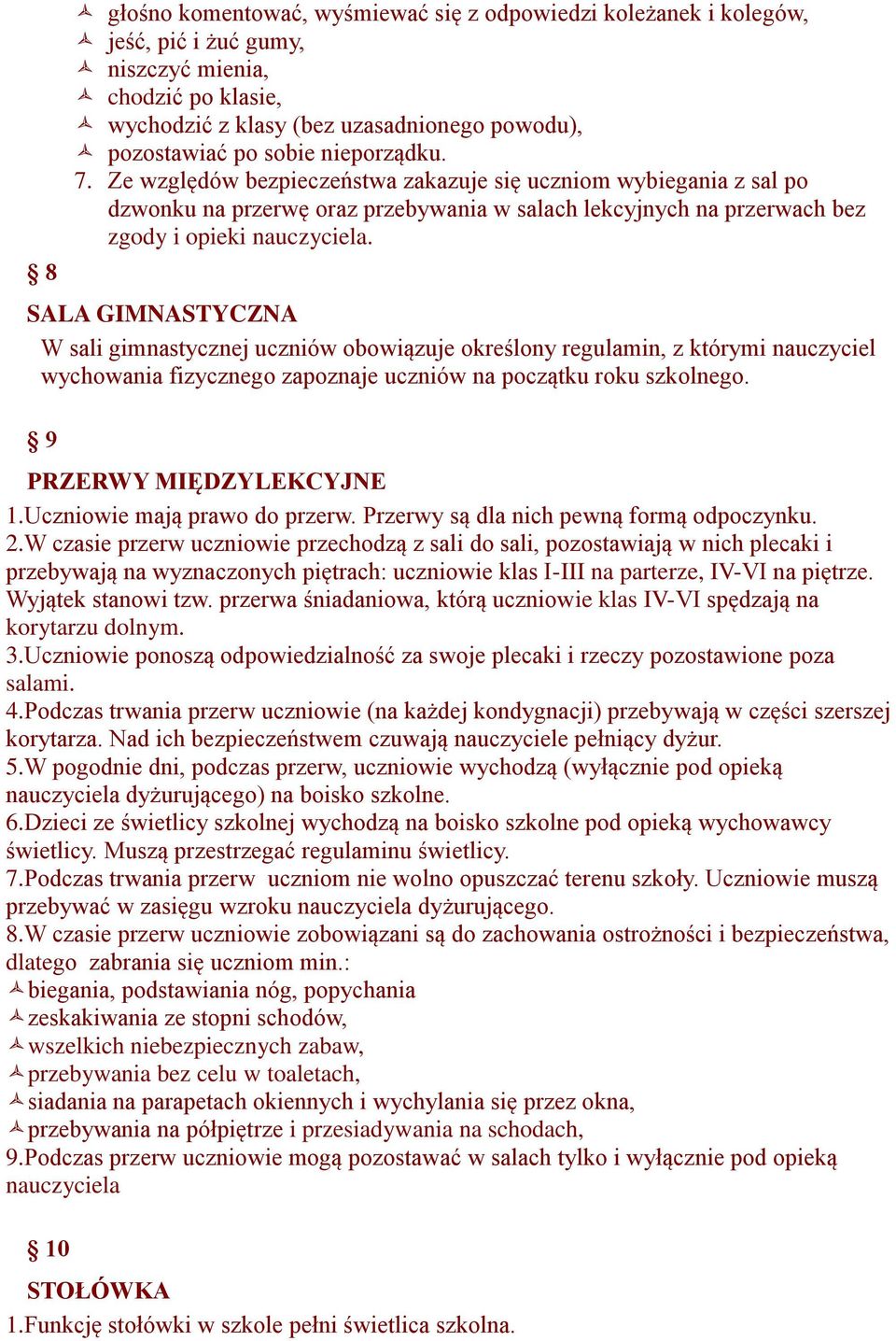 SALA GIMNASTYCZNA W sali gimnastycznej uczniów obowiązuje określony regulamin, z którymi nauczyciel wychowania fizycznego zapoznaje uczniów na początku roku szkolnego. 9 PRZERWY MIĘDZYLEKCYJNE 1.