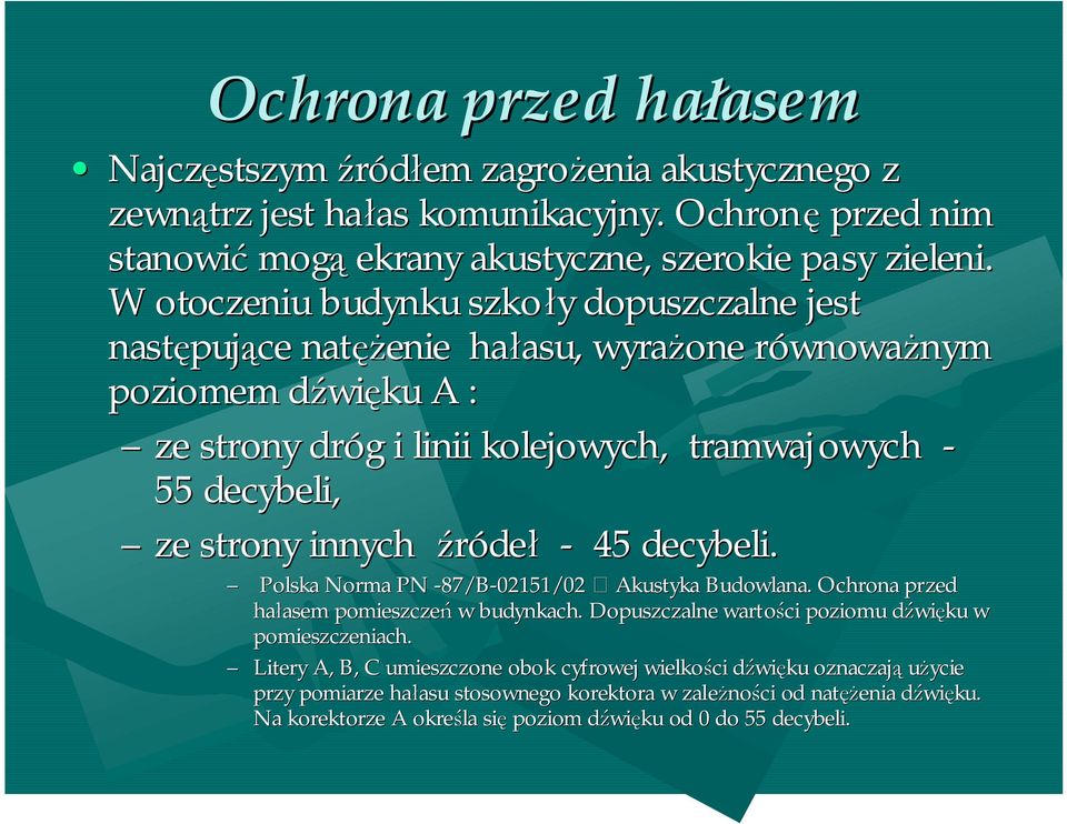 55 decybeli, ze strony innych źródeł - 45 decybeli. Polska Norma PN -87/B-02151/02 Akustyka Budowlana. Ochrona przed hałasem asem pomieszczeń w budynkach.