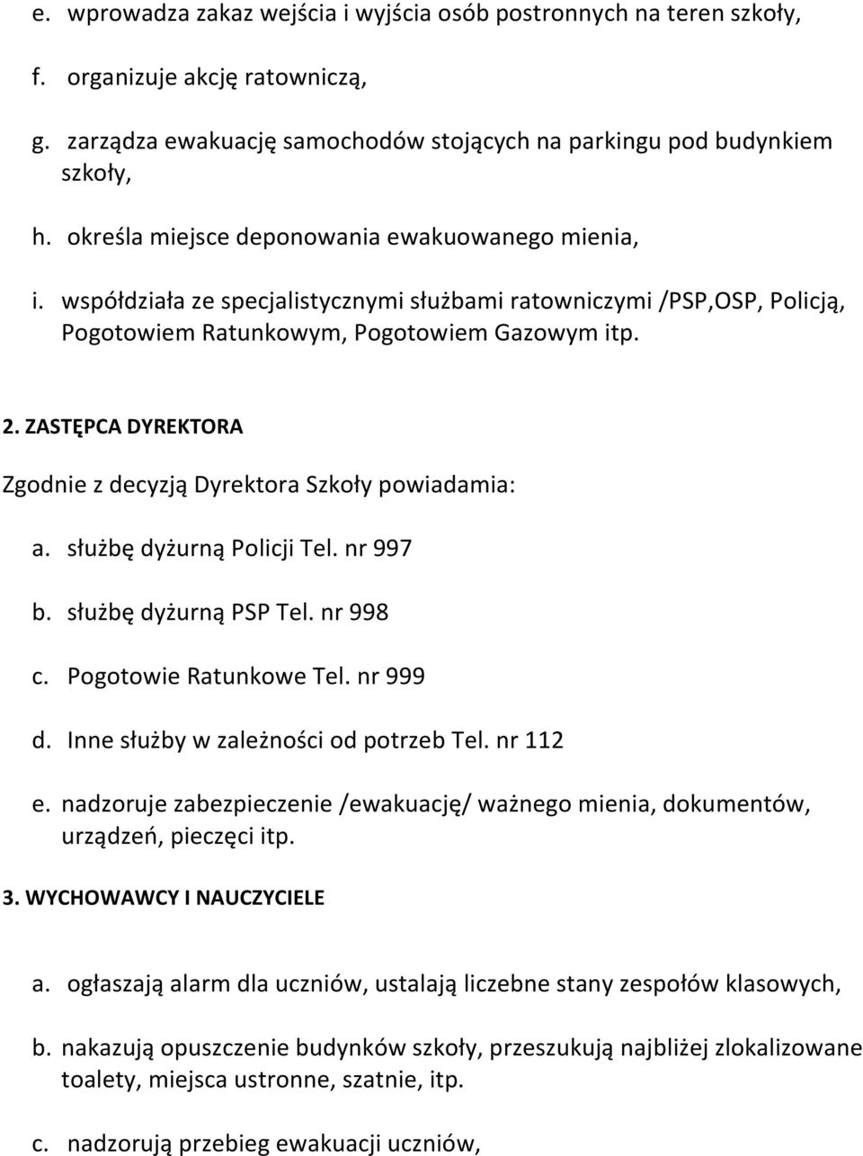 ZASTĘPCA DYREKTORA Zgodnie z decyzją Dyrektora Szkoły powiadamia: a. służbę dyżurną Policji Tel. nr 997 b. służbę dyżurną PSP Tel. nr 998 c. Pogotowie Ratunkowe Tel. nr 999 d.