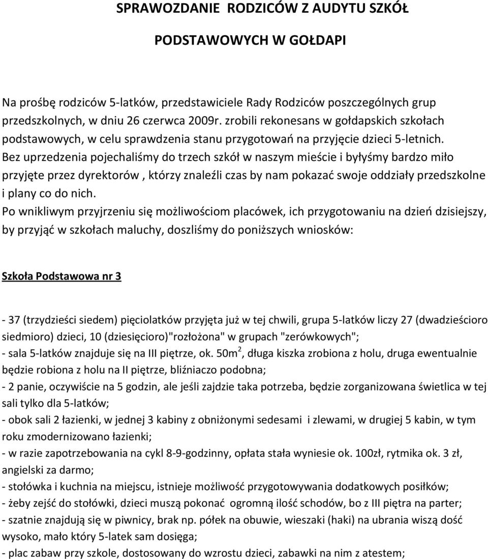 Bez uprzedzenia pojechaliśmy do trzech szkół w naszym mieście i byłyśmy bardzo miło przyjęte przez dyrektorów, którzy znaleźli czas by nam pokazad swoje oddziały przedszkolne i plany co do nich.