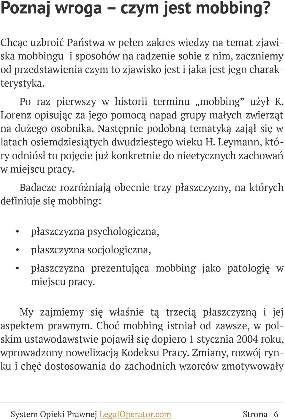 Po raz pierwszy w historii terminu mobbing użył K. Lorenz opisując za jego pomocą napad grupy małych zwierząt na dużego osobnika.