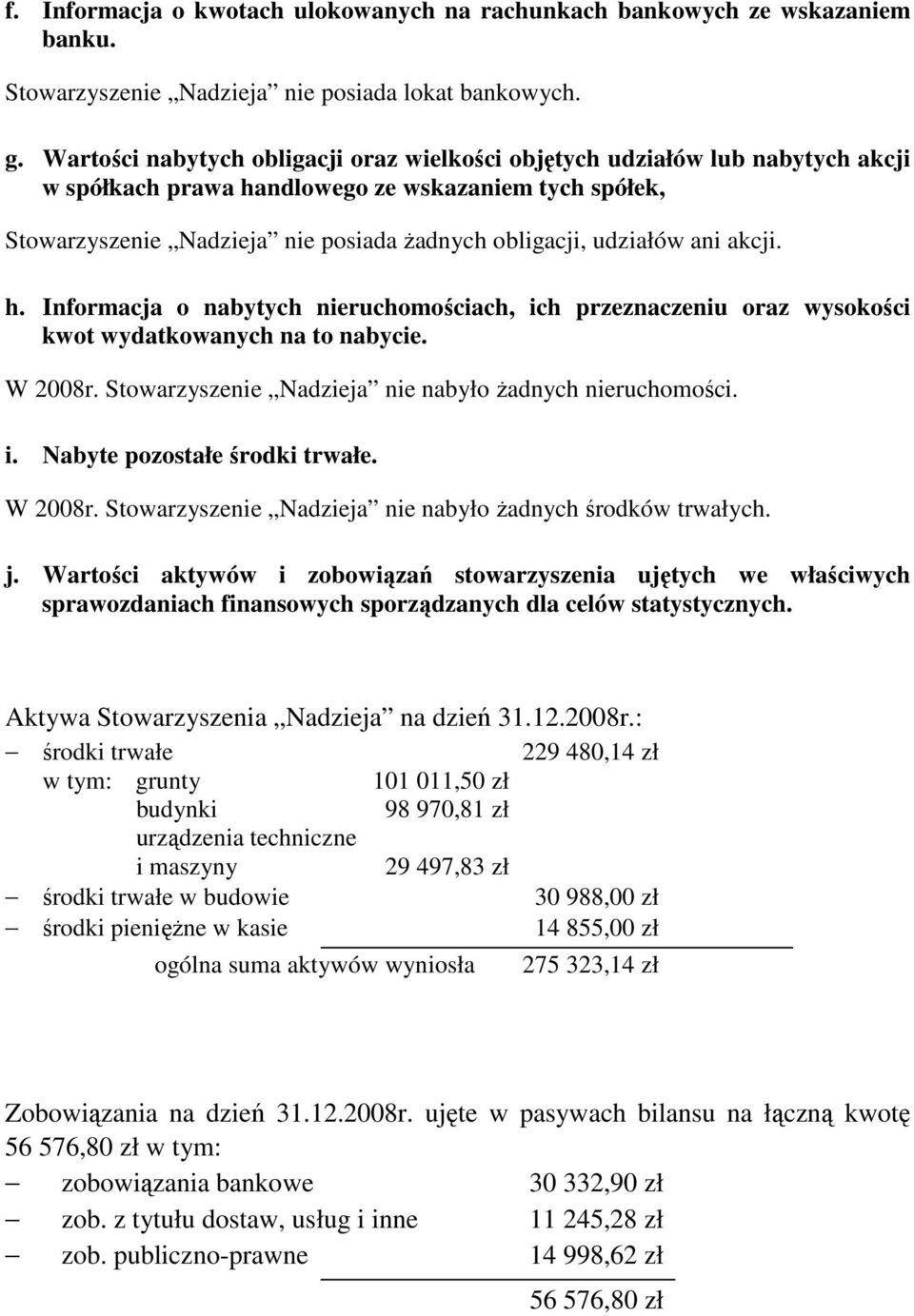 ani akcji. h. Informacja o nabytych nieruchomościach, ich przeznaczeniu oraz wysokości kwot wydatkowanych na to nabycie. W 2008r. Stowarzyszenie Nadzieja nie nabyło Ŝadnych nieruchomości. i. Nabyte pozostałe środki trwałe.