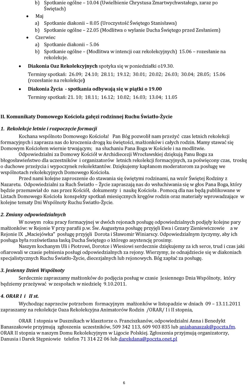 Diakonia Oaz Rekolekcyjnych spotyka się w poniedziałki o19.30. Terminy spotkań: 26.09; 24.10; 28.11; 19.12; 30.01; 20.02; 26.03; 30.04; 28.05; 15.