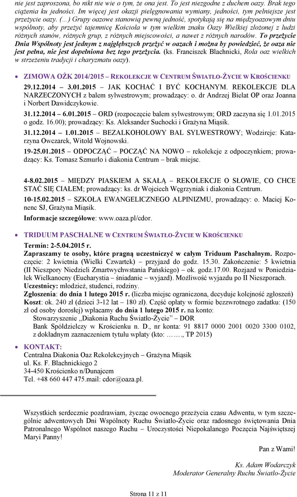 ( ) Grupy oazowe stanowią pewną jedność, spotykają się na międzyoazowym dniu wspólnoty, aby przeżyć tajemnicę Kościoła w tym wielkim znaku Oazy Wielkiej złożonej z ludzi różnych stanów, różnych grup,