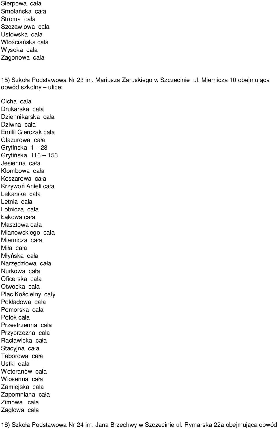 Koszarowa cała Krzywoń Anieli cała Lekarska cała Letnia cała Lotnicza cała Łąkowa cała Masztowa cała Mianowskiego cała Miernicza cała Miła cała Młyńska cała Narzędziowa cała Nurkowa cała Oficerska