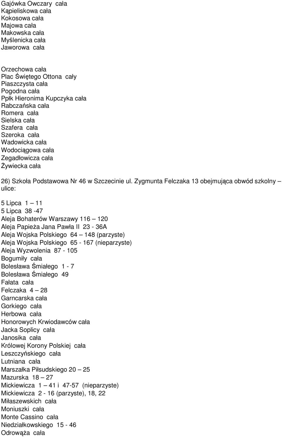 Zygmunta Felczaka 13 obejmująca obwód szkolny ulice: 5 Lipca 1 11 5 Lipca 38-47 Aleja Bohaterów Warszawy 116 120 Aleja PapieŜa Jana Pawła II 23-36A Aleja Wojska Polskiego 64 148 (parzyste) Aleja