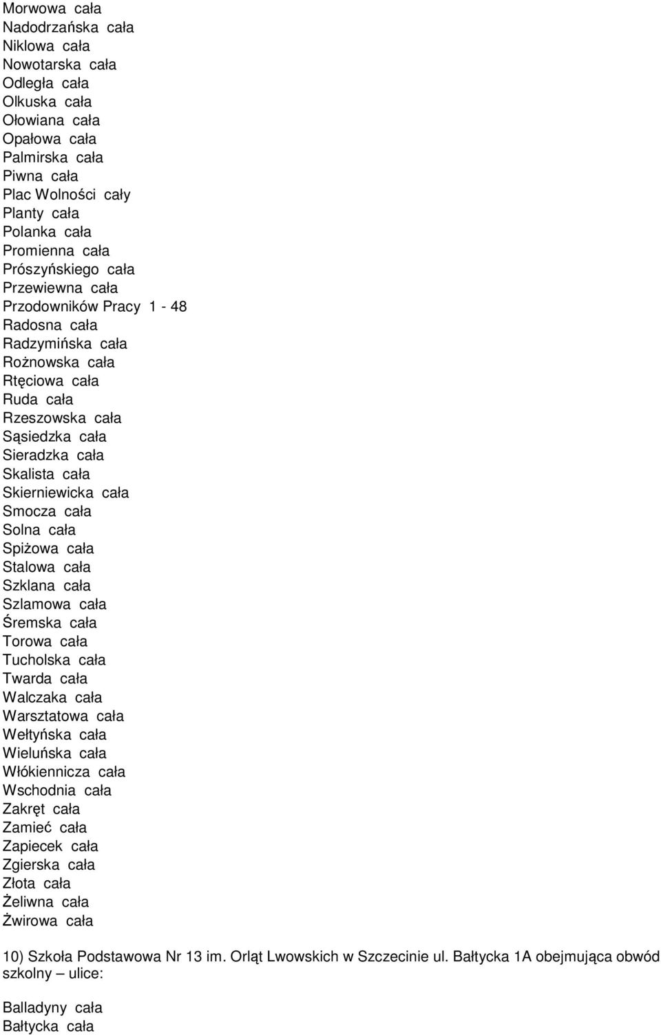 Skierniewicka cała Smocza cała Solna cała SpiŜowa cała Stalowa cała Szklana cała Szlamowa cała Śremska cała Torowa cała Tucholska cała Twarda cała Walczaka cała Warsztatowa cała Wełtyńska cała