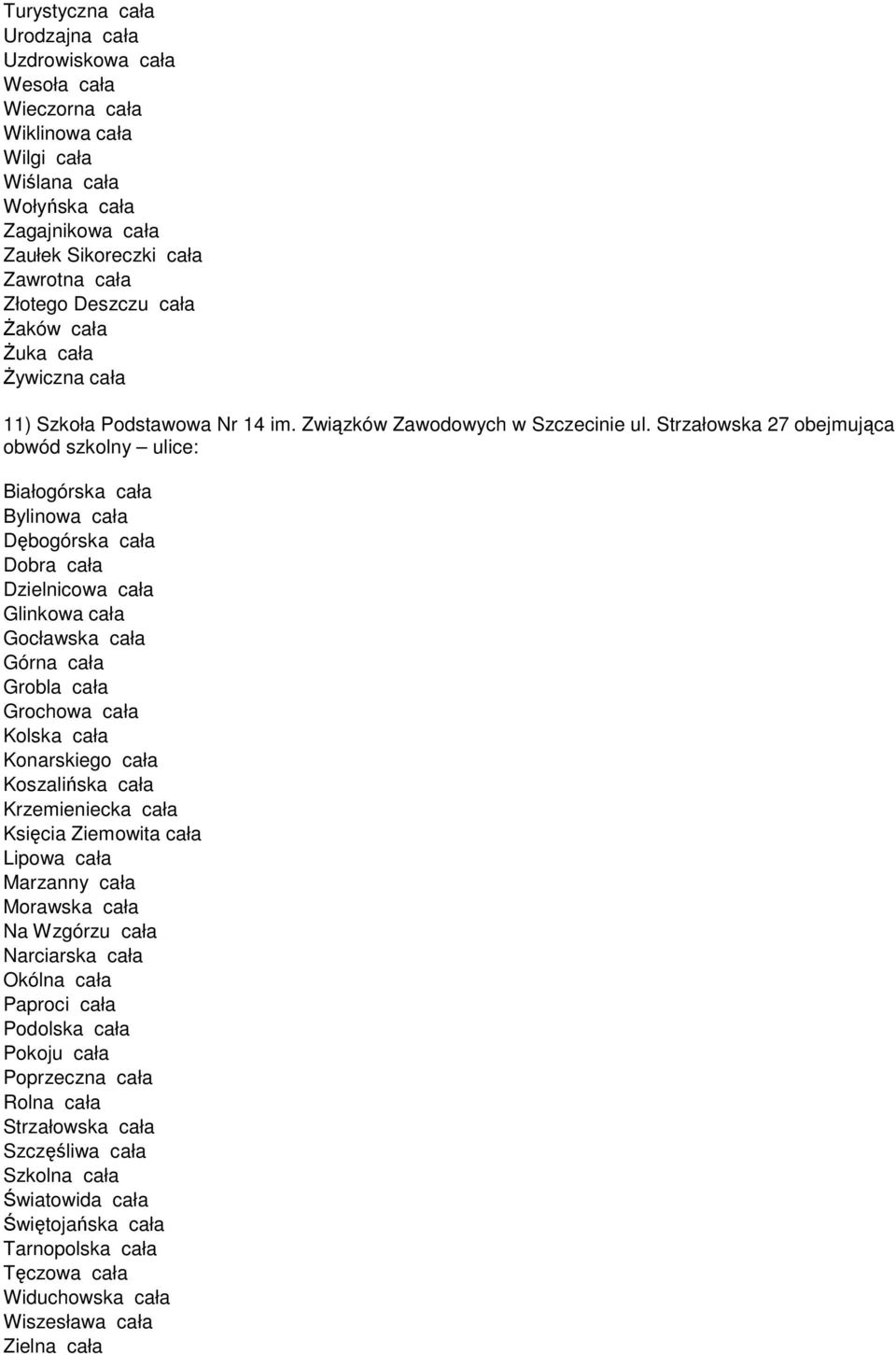 Strzałowska 27 obejmująca obwód szkolny ulice: Białogórska cała Bylinowa cała Dębogórska cała Dobra cała Dzielnicowa cała Glinkowa cała Gocławska cała Górna cała Grobla cała Grochowa cała Kolska cała