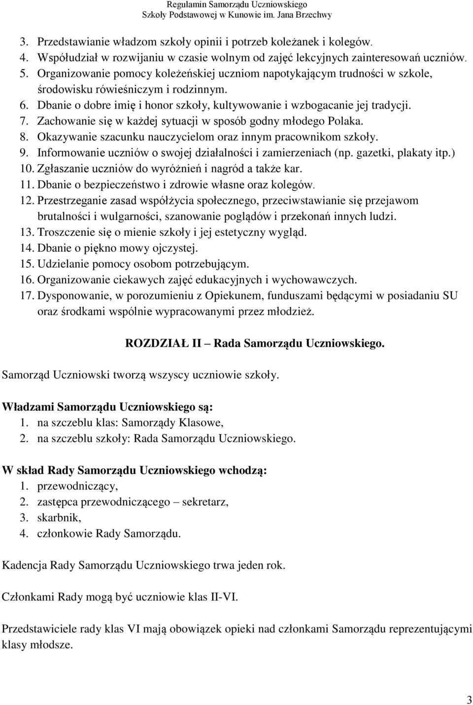 Zachowanie się w każdej sytuacji w sposób godny młodego Polaka. 8. Okazywanie szacunku nauczycielom oraz innym pracownikom szkoły. 9. Informowanie uczniów o swojej działalności i zamierzeniach (np.